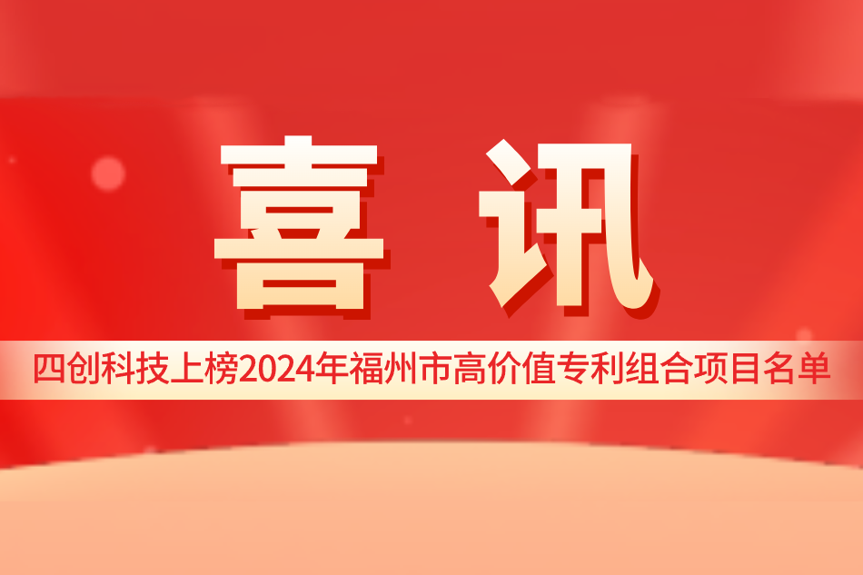 四創(chuàng)科技上榜2024年福州市高價(jià)值專(zhuān)利組合項(xiàng)目名單 四創(chuàng)科技上榜2024年福州市高價(jià)值專(zhuān)利組合項(xiàng)目名單